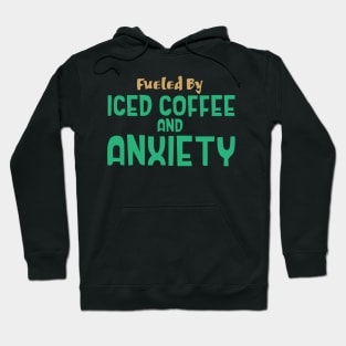 Fueled by Iced Coffee and Anxiety Hoodie